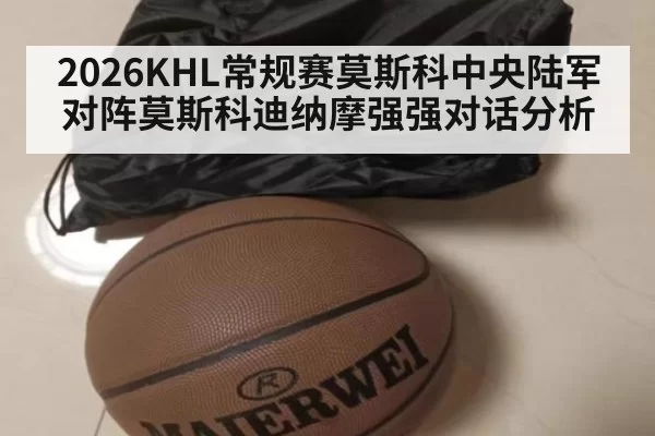 2026KHL常规赛莫斯科中央陆军对阵莫斯科迪纳摩强强对话分析